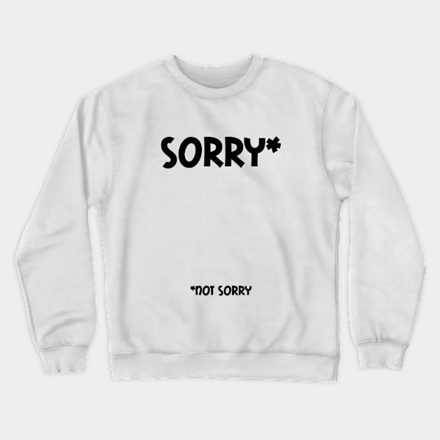 Sorry (Not Sorry) Crewneck Sweatshirt by InvesTEEgator1